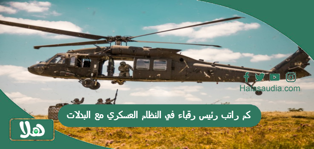 كم راتب رئيس رقباء في النظام العسكري مع البدلات 1 كم راتب رئيس رقباء في النظام العسكري مع البدلات