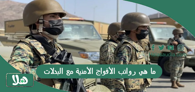 ما هي رواتب الأفواج الأمنية مع البدلات 1446 للأفراد والضباط 1 ما هي رواتب الأفواج الأمنية مع البدلات