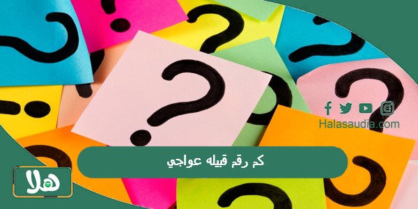 كم رقم قبيله عواجي؟ ما هو اصل العواجي؟ 1 كم رقم قبيله عواجي
