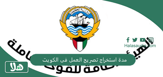 مدة استخراج تصريح العمل فى الكويت 2025 والشروط المطلوبة 1 مدة استخراج تصريح العمل فى الكويت