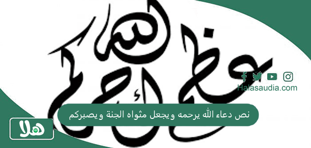 أجمل دعاء للميت مقبول بإذن الله .. نص دعاء الله يرحمه ويجعل مثواه الجنة ويصبركم 1 نص دعاء الله يرحمه ويجعل مثواه الجنة ويصبركم