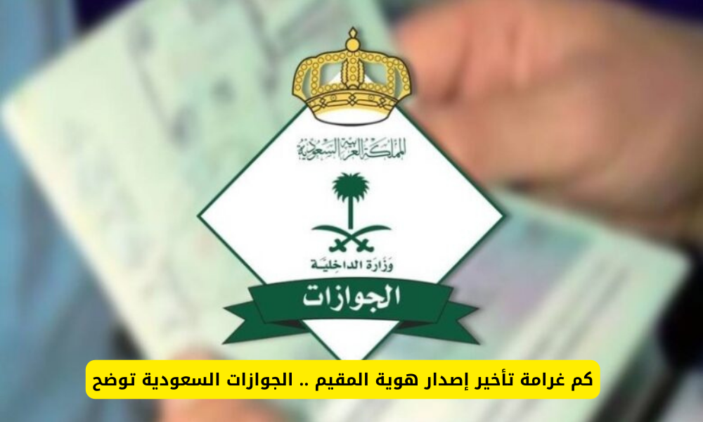 إدارة الجوازات تكشف غرامة تأخير إصدار هوية مقيم في السعودية وهذه فترة السماح 1 غرامة تأخير إصدار هوية مقيم في السعودية