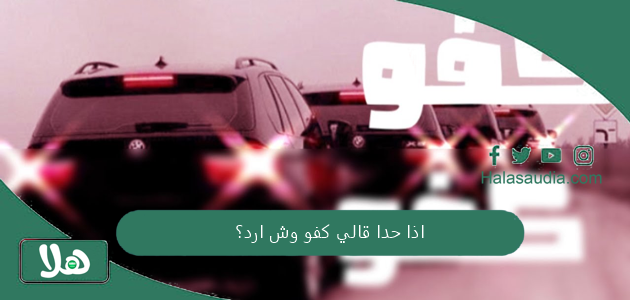 اذا حدا قالي كفو وش ارد؟ وفي أي مناسبة تقال؟ 1 اذا حدا قالي كفو وش ارد؟