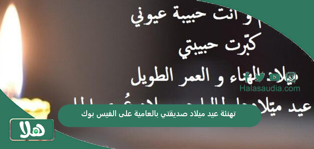 تهنئة عيد ميلاد صديقتي بالعامية على الفيس بوك 2025 1 تهنئة عيد ميلاد صديقتي بالعامية على الفيس بوك