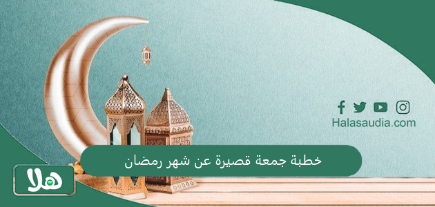 خطبة جمعة قصيرة عن شهر رمضان 2025 كاملة ومؤثرة 1 خطبة جمعة قصيرة عن شهر رمضان