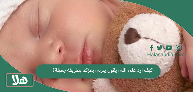 كيف ارد على اللي يقول يتربى بعزكم بطريقة جميلة؟ 1 كيف ارد على اللي يقول يتربى بعزكم بطريقة جميلة؟