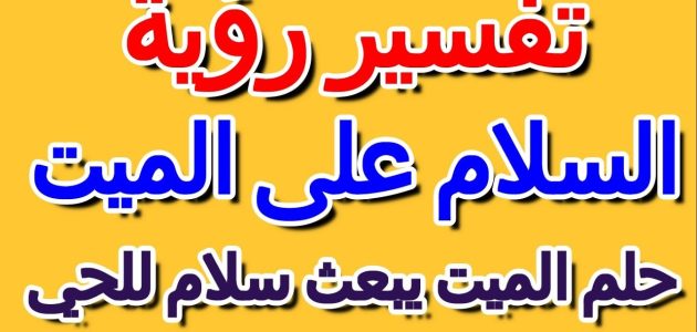 تفسير حلم سلام الميت على الحي وحلم تقبيل الميت ابن سيرين 1 تفسير حلم سلام الميت على الحي